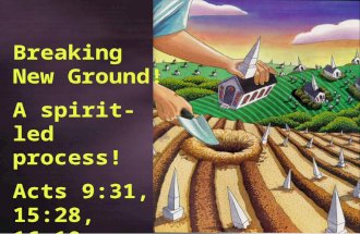Breaking New Ground! A spirit-led process! Acts 9:31, 15:28, 16:10.