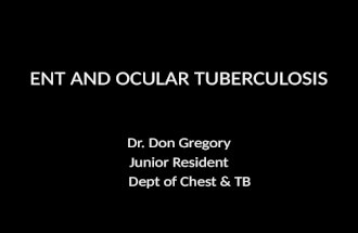 ENT AND OCULAR TUBERCULOSIS Dr. Don Gregory Junior Resident Dept of Chest & TB.
