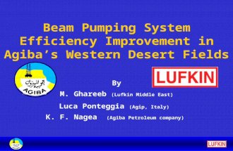 By M. Ghareeb (Lufkin Middle East) Luca Ponteggia (Agip, Italy) K. F. Nagea (Agiba Petroleum company) Beam Pumping System Efficiency Improvement in Agiba’s.