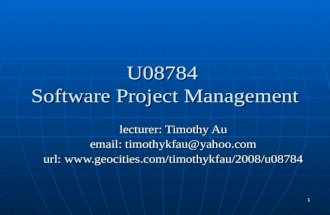 1 U08784 Software Project Management lecturer: Timothy Au email: timothykfau@yahoo.com url:  .