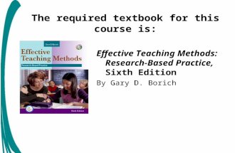 The required textbook for this course is: Effective Teaching Methods: Research-Based Practice, Sixth Edition By Gary D. Borich.