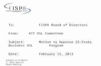 To: FISPA Board of Directors From: ATT DSL Committee Subject: Motion to Approve 22-State Business DSL Program Date: February 15, 2013 Exhibit A to March.