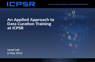 An Applied Approach to Data Curation Training at ICPSR Jared Lyle 6 May 2013.
