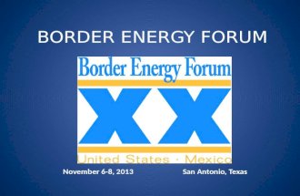 BORDER ENERGY FORUM November 6-8, 2013 San Antonio, Texas.