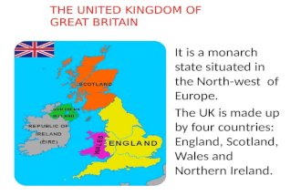 It is a monarch state situated in the North-west of Europe. The UK is made up by four countries: England, Scotland, Wales and Northern Ireland. THE UNITED.