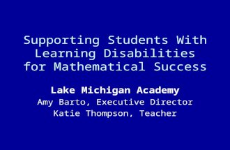 Supporting Students With Learning Disabilities for Mathematical Success Lake Michigan Academy Amy Barto, Executive Director Katie Thompson, Teacher.