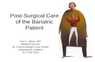 Post-Surgical Care of the Bariatric Patient Eve L. Olson, MD Medical Director St. Francis Weight Loss Center Indianapolis, Indiana 317-782-7525.
