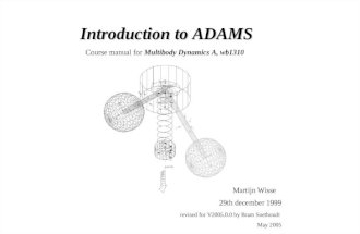 Multibody Dynamics A, wb1310 1 Introduction to ADAMS Course manual for Multibody Dynamics A, wb1310 Martijn Wisse 29th december 1999 revised for V2005.0.0.