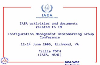 2006 CMBG Conference IAEA activities and documents related to CM Configuration Management Benchmarking Group Conference 12-14 June 2006, Richmond, VA Csilla.