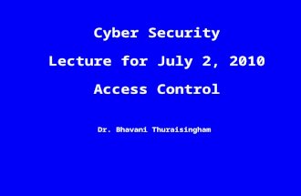 Dr. Bhavani Thuraisingham Cyber Security Lecture for July 2, 2010 Access Control.