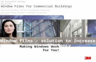 3M Renewable Energy Division Window Films for Commercial Buildings Window films – solution to increase energy efficiency Making Windows Work for You! Agnieszka.