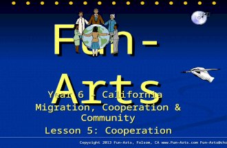 Fun-Arts Year 6 – California Migration, Cooperation & Community Lesson 5: Cooperation Copyright 2013 Fun-Arts, Folsom, CA  Fun-Arts@chrome.se.