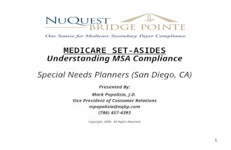 1 MEDICARE SET-ASIDES Understanding MSA Compliance Special Needs Planners (San Diego, CA) Presented By: Mark Popolizio, J.D. Vice President of Customer.