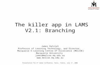 The killer app in LAMS V2.1: Branching James Dalziel Professor of Learning Technology, and Director, Macquarie E-Learning Centre Of Excellence (MELCOE)