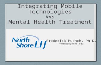 Integrating Mobile Technologies into Mental Health Treatment Frederick Muench, Ph.D. fmuench@nshs.edu.