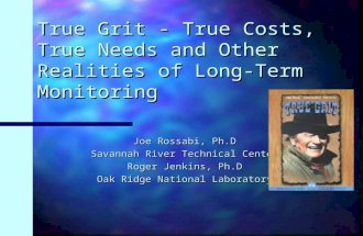 True Grit - True Costs, True Needs and Other Realities of Long-Term Monitoring Joe Rossabi, Ph.D Savannah River Technical Center Roger Jenkins, Ph.D Oak.