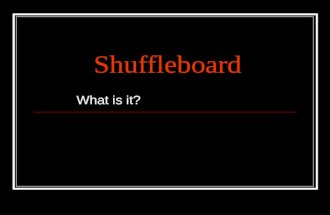 Shuffleboard What is it?. What is Shuffleboard ? It’s a game of competition It’s a game of skill It’s a game of fun.