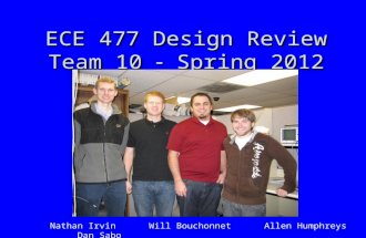 ECE 477 Design Review Team 10  Spring 2012 Paste a photo of team members here, annotated with names of team members. Nathan Irvin Will Bouchonnet Allen.