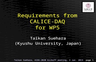 Taikan Suehara, AIDA-2020 kickoff meeting, 3 Jun. 2015 page 1 Requirements from CALICE-DAQ for WP5 Taikan Suehara (Kyushu University, Japan)