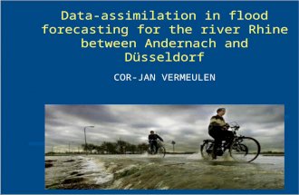 Data-assimilation in flood forecasting for the river Rhine between Andernach and Düsseldorf COR-JAN VERMEULEN.