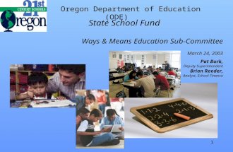 1 Oregon Department of Education (ODE) State School Fund Ways & Means Education Sub-Committee March 24, 2003 Pat Burk, Deputy Superintendent Brian Reeder,