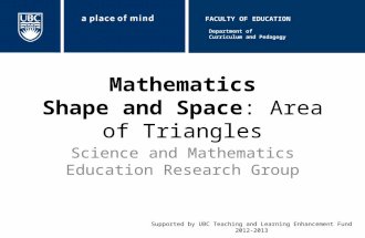 Mathematics Shape and Space: Area of Triangles Science and Mathematics Education Research Group Supported by UBC Teaching and Learning Enhancement Fund.