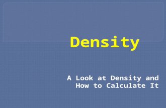 A Look at Density and How to Calculate It.  The RATIO of the mass of a substance to the space it takes up (volume)  Substances have a characteristic.