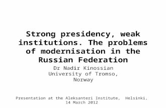 Strong presidency, weak institutions. The problems of modernisation in the Russian Federation Presentation at the Aleksanteri Institute, Helsinki, 14 March.
