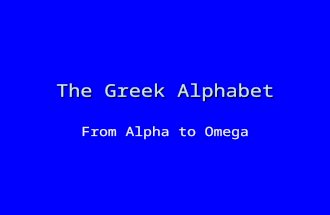 The Greek Alphabet From Alpha to Omega. A a Name: Alpha Sound: “Father” “I am the Alpha and the Omega”