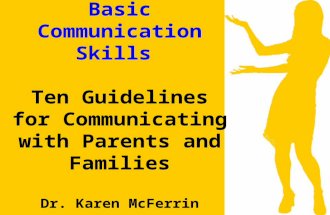 Basic Communication Skills Ten Guidelines for Communicating with Parents and Families Dr. Karen McFerrin.