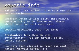 Aquatic info Saltwater: AKA marine. 3.5% salt +35 ppm concentration. Brackish water is less salty than marine, but too salty to be freshwater. Places where.