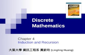 Discrete Mathematics Chapter 4 Induction and Recursion 大葉大學 資訊工程系 黃鈴玲 (Lingling Huang)