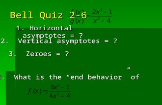 Bell Quiz 2-6 1. Horizontal asymptotes = ? 2. Vertical asymptotes = ? 3. Zeroes = ? 4. What is the “end behavior” of.