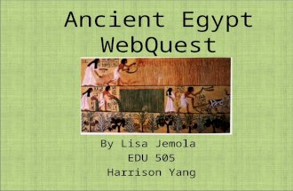 Ancient Egypt WebQuest By Lisa Jemola EDU 505 Harrison Yang.