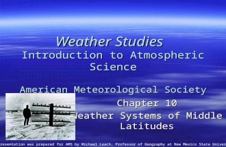Chapter 10 Weather Systems of Middle Latitudes Weather Studies Introduction to Atmospheric Science American Meteorological Society Credit: This presentation.