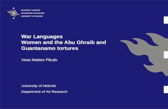 War Languages Women and the Abu Ghraib and Guantanamo tortures Vesa Matteo Piludu University of Helsinki Department of Art Research.