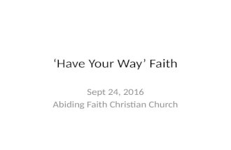 ‘Have Your Way’ Faith Sept 24, 2016 Abiding Faith Christian Church.