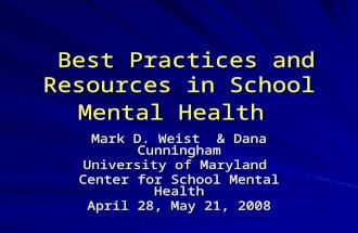 Best Practices and Resources in School Mental Health Best Practices and Resources in School Mental Health Mark D. Weist & Dana Cunningham University of.