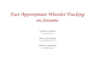 Fast Approximate Wavelet Tracking on Streams Graham Cormode cormode@bell-labs.com Minos Garofalakis minos.garofalakis@intel.com Dimitris Sacharidis dsachar@dblab.ntua.gr.