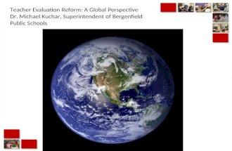 Teacher Evaluation Reform: A Global Perspective Dr. Michael Kuchar, Superintendent of Bergenfield Public Schools.