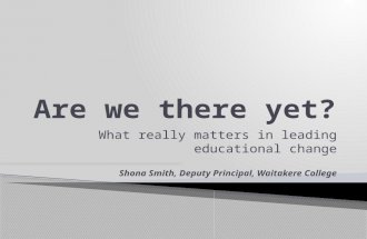 What really matters in leading educational change Shona Smith, Deputy Principal, Waitakere College.