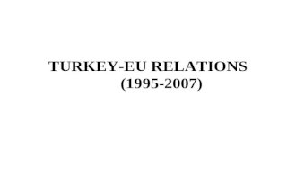 TURKEY-EU RELATIONS (1995-2007). Customs Union (1995) considered as the most crucial step towards full membership. On March 6, 1995, the EC-Turkey Association.