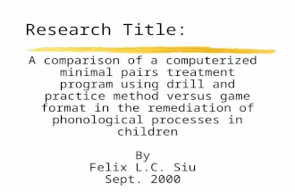 Research Title: A comparison of a computerized minimal pairs treatment program using drill and practice method versus game format in the remediation of.