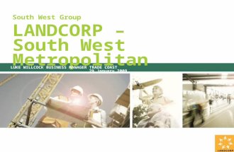 South West Group LANDCORP – South West Metropolitan LUKE WILLCOCK BUSINESS MANAGER TRADE COAST 29 January 2009.