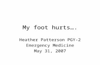 My foot hurts…. Heather Patterson PGY-2 Emergency Medicine May 31, 2007.