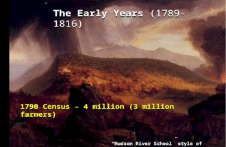 The Early Years (1789-1816) “Hudson River School” style of painting 1790 Census – 4 million (3 million farmers)