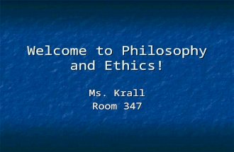 Welcome to Philosophy and Ethics! Ms. Krall Room 347.