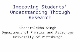 Improving Students’ Understanding Through Research Chandralekha Singh Department of Physics and Astronomy University of Pittsburgh.