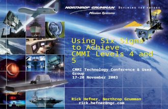Using Six Sigma to Achieve CMMI Levels 4 and 5 Rick Hefner, Northrop Grumman rick.hefner@ngc.com CMMI Technology Conference & User Group 17-20 November.