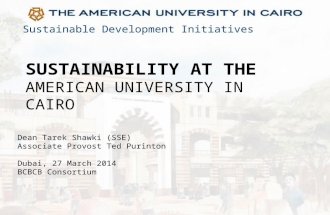 Sustainable Development Initiatives SUSTAINABILITY AT THE AMERICAN UNIVERSITY IN CAIRO Dean Tarek Shawki (SSE) Associate Provost Ted Purinton Dubai, 27.